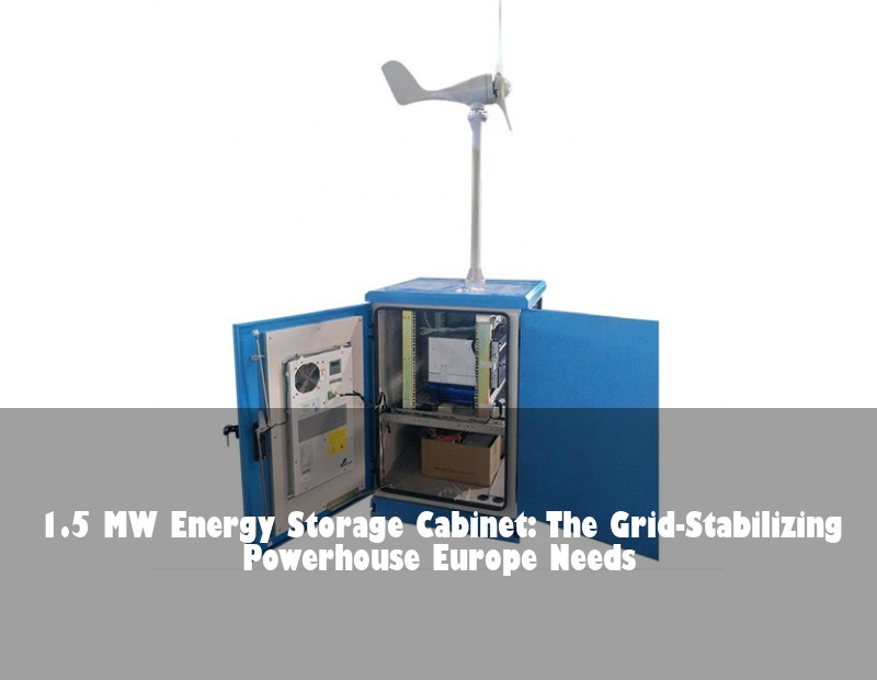 1.5 MW Energy Storage Cabinet: The Grid-Stabilizing Powerhouse Europe Needs