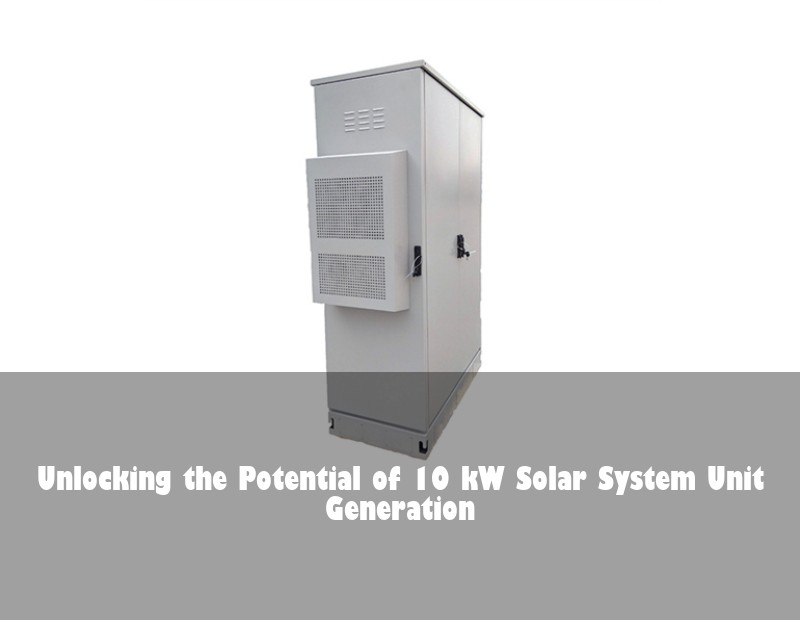 Unlocking the Potential of 10 kW Solar System Unit Generation