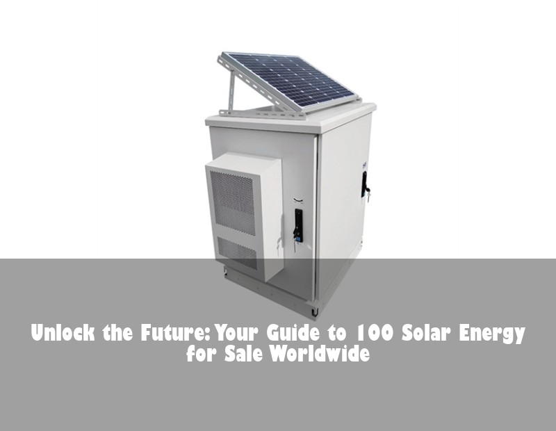 Unlock the Future: Your Guide to 100 Solar Energy for Sale Worldwide | HJ Energy Storage News