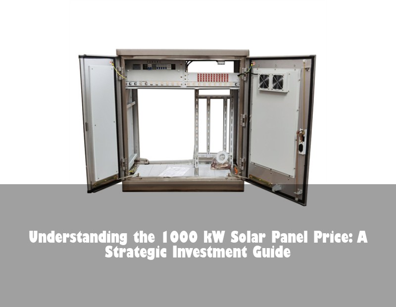 Understanding the 1000 kW Solar Panel Price: A Strategic Investment Guide | HJ Energy Storage News