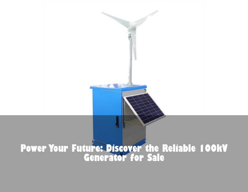 Power Your Future: Discover the Reliable 100kV Generator for Sale