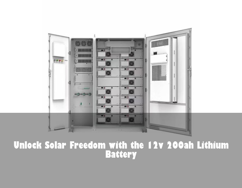 Unlock Solar Freedom with the 12v 200ah Lithium Battery
