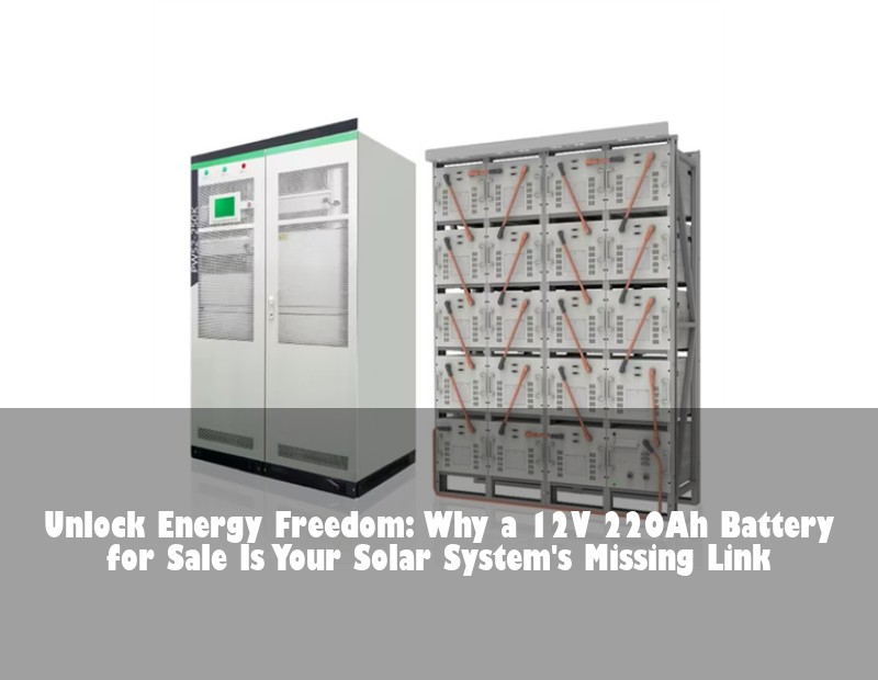 Unlock Energy Freedom: Why a 12V 220Ah Battery for Sale Is Your Solar System's Missing Link | HJ Energy Storage News
