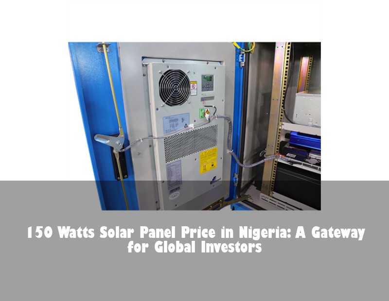 150 Watts Solar Panel Price in Nigeria: A Gateway for Global Investors