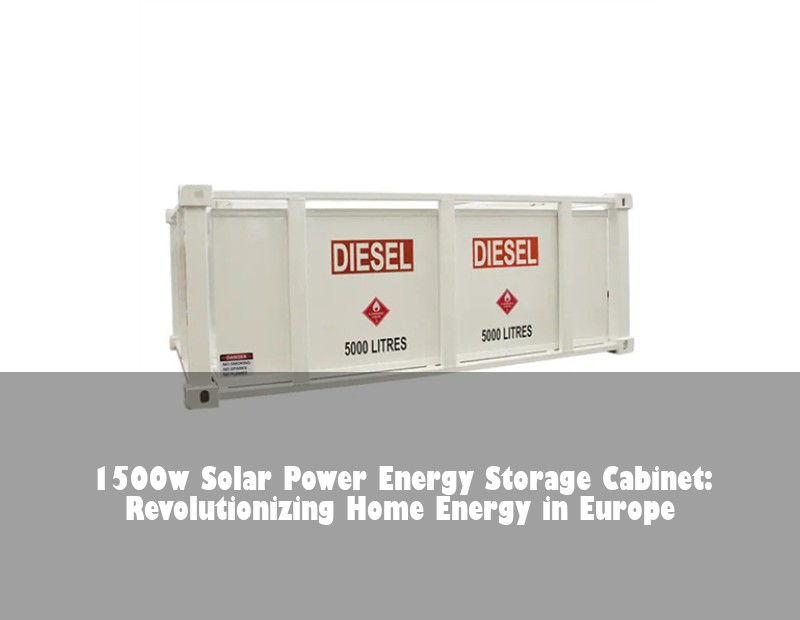 1500w Solar Power Energy Storage Cabinet: Revolutionizing Home Energy in Europe