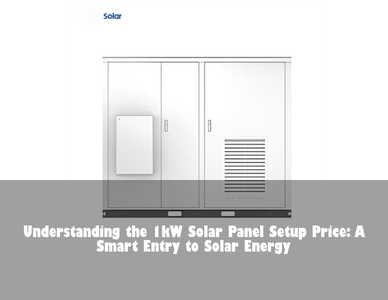 Understanding the 1kW Solar Panel Setup Price: A Smart Entry to Solar Energy