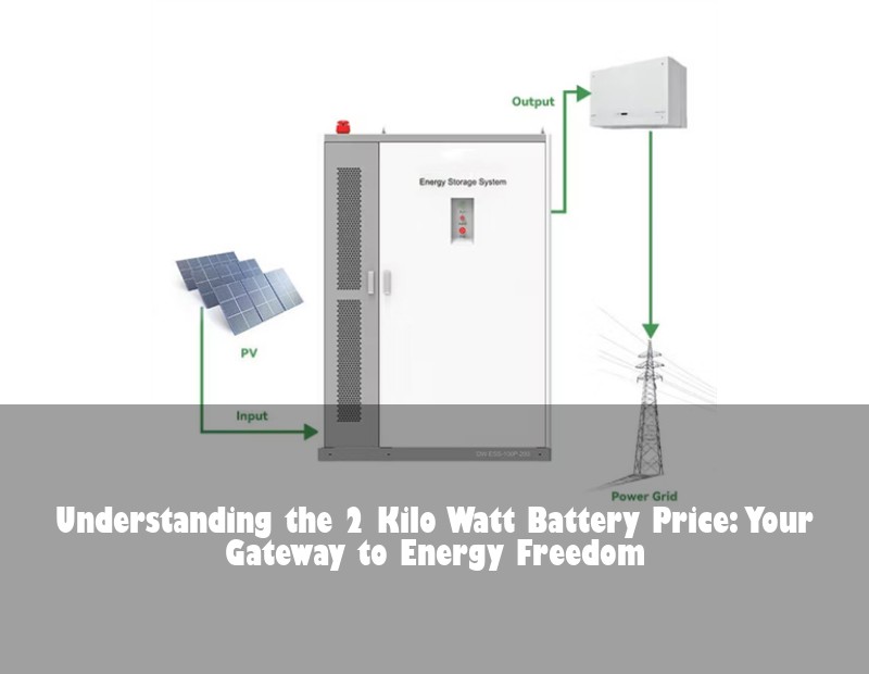 Understanding the 2 Kilo Watt Battery Price: Your Gateway to Energy Freedom | HJ Energy Storage News