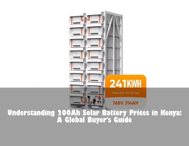 Understanding 200Ah Solar Battery Prices in Kenya: A Global Buyer's Guide | HJ Energy Storage News