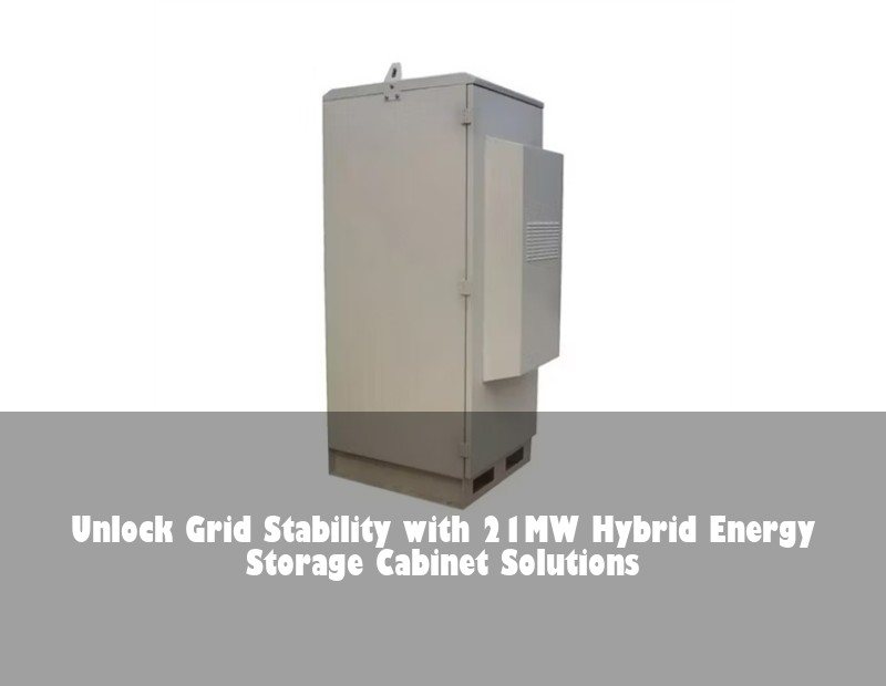 Unlock Grid Stability with 21MW Hybrid Energy Storage Cabinet Solutions | HJ Energy Storage News