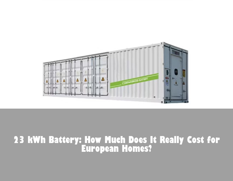 23 kWh Battery: How Much Does It Really Cost for European Homes?