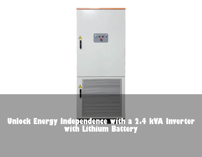 Unlock Energy Independence with a 2.4 kVA Inverter with Lithium Battery