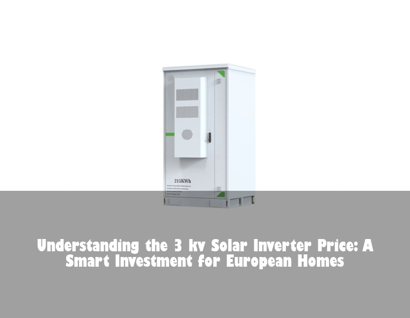 Understanding the 3 kv Solar Inverter Price: A Smart Investment for European Homes