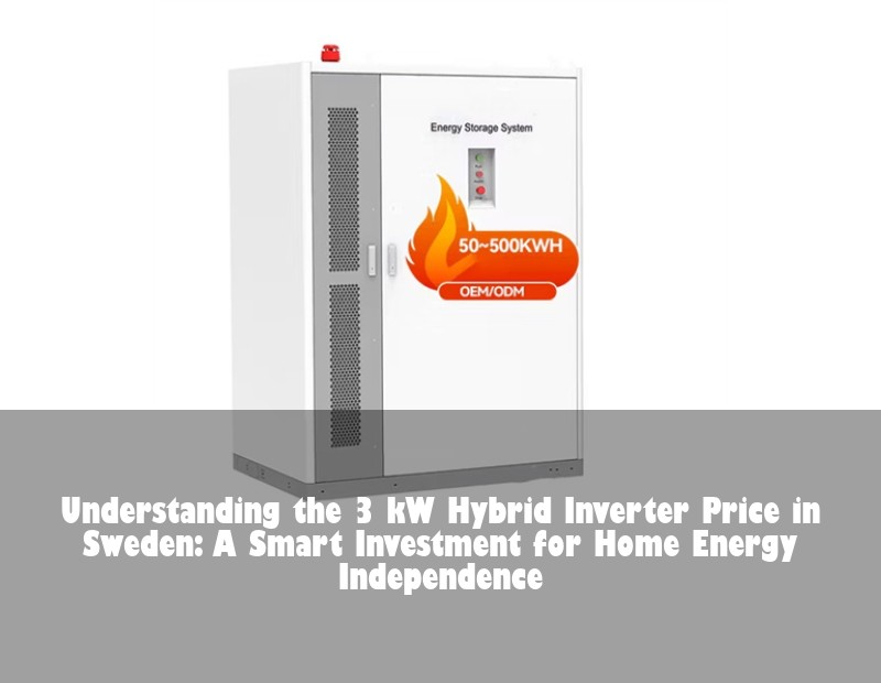 Understanding the 3 kW Hybrid Inverter Price in Sweden: A Smart Investment for Home Energy Independence | HJ Energy Storage News