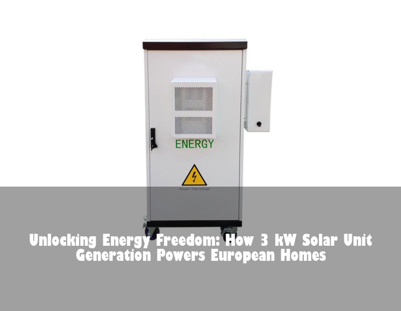 Unlocking Energy Freedom: How 3 kW Solar Unit Generation Powers European Homes | HJ Energy Storage News