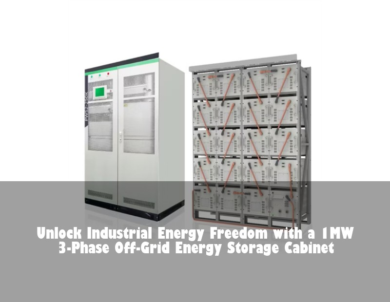 Unlock Industrial Energy Freedom with a 1MW 3-Phase Off-Grid Energy Storage Cabinet