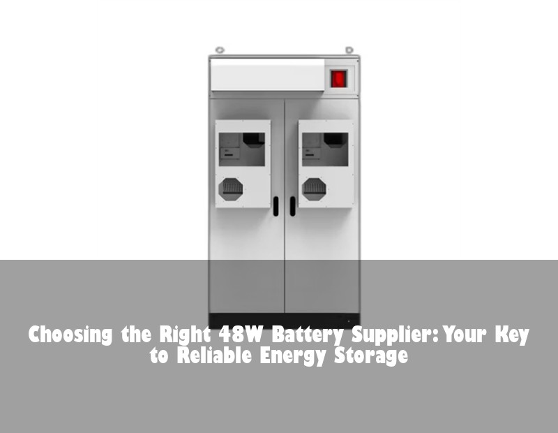 Choosing the Right 48W Battery Supplier: Your Key to Reliable Energy Storage | HJ Energy Storage News