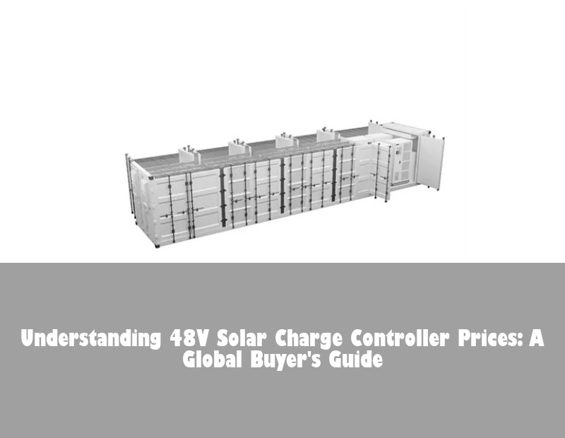 Understanding 48V Solar Charge Controller Prices: A Global Buyer's Guide