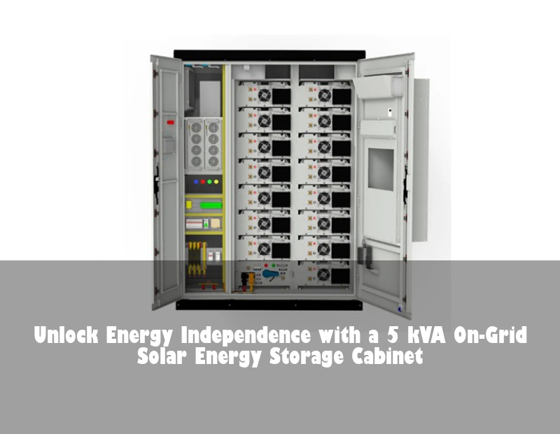 Unlock Energy Independence with a 5 kVA On-Grid Solar Energy Storage Cabinet