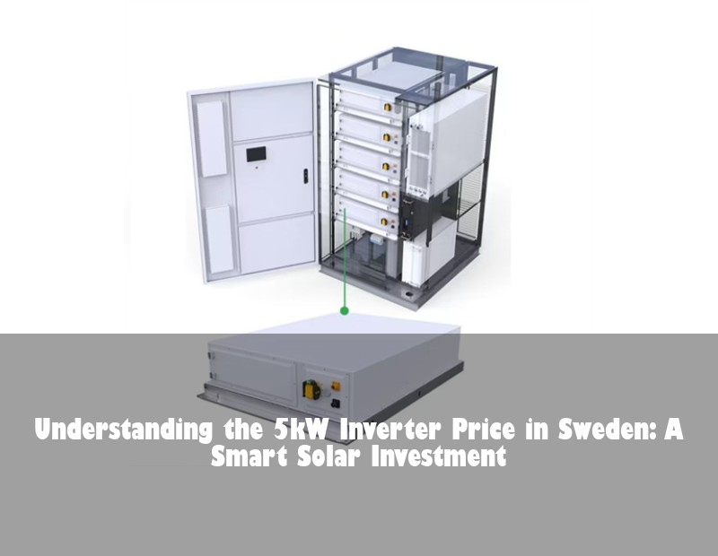 Understanding the 5kW Inverter Price in Sweden: A Smart Solar Investment | HJ Energy Storage News