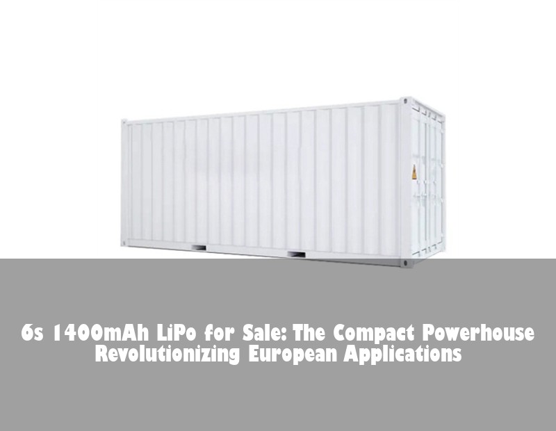 6s 1400mAh LiPo for Sale: The Compact Powerhouse Revolutionizing European Applications