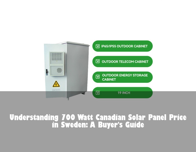 Understanding 700 Watt Canadian Solar Panel Price in Sweden: A Buyer's Guide | HJ Energy Storage News