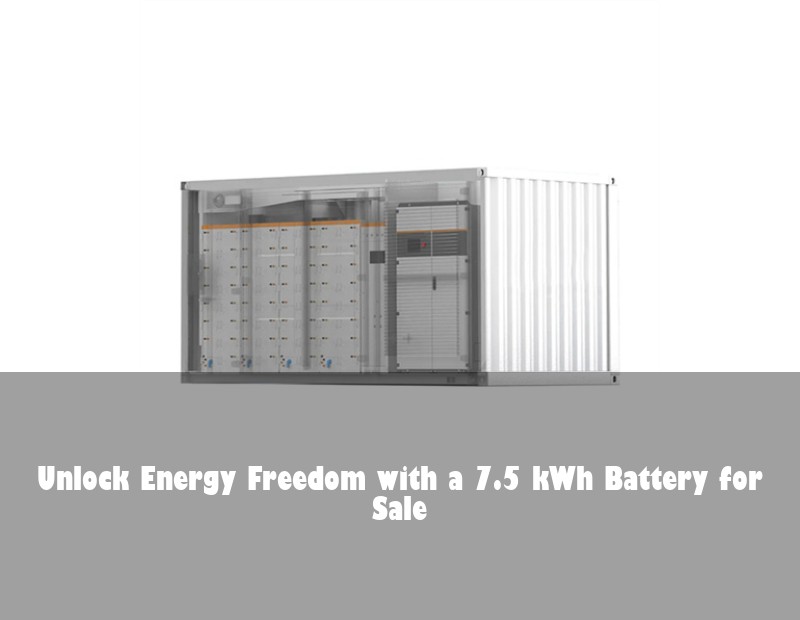 Unlock Energy Freedom with a 7.5 kWh Battery for Sale