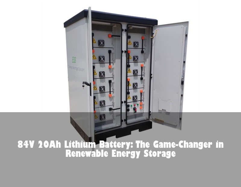 84V 20Ah Lithium Battery: The Game-Changer in Renewable Energy Storage | HJ Energy Storage News