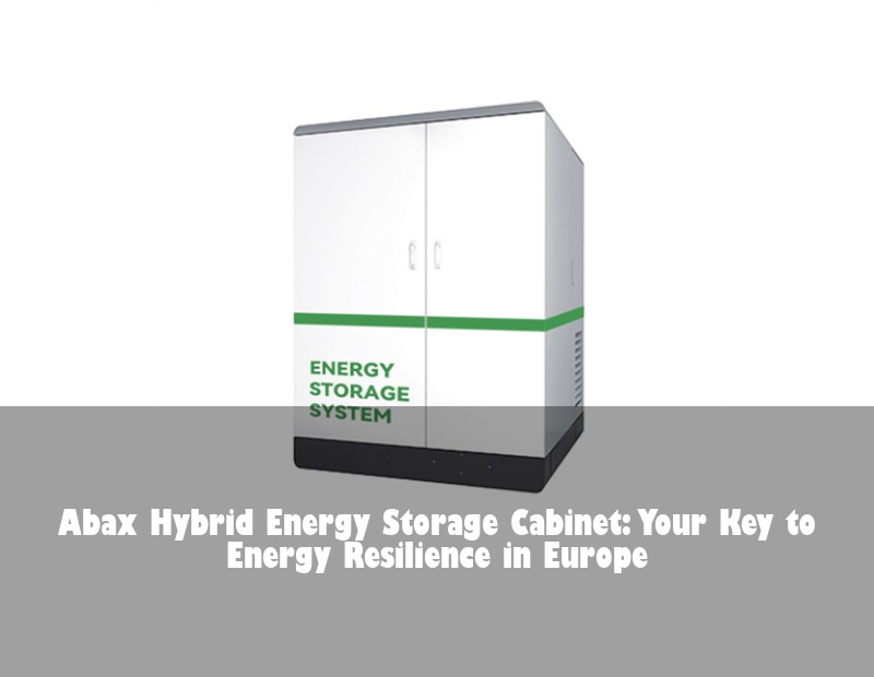 Abax Hybrid Energy Storage Cabinet: Your Key to Energy Resilience in Europe