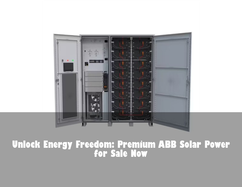 Unlock Energy Freedom: Premium ABB Solar Power for Sale Now
