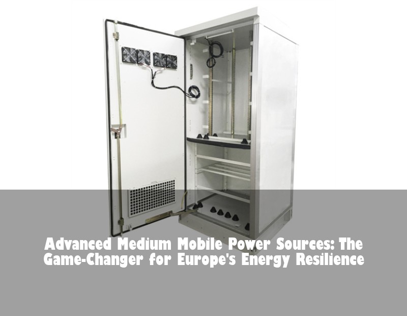 Advanced Medium Mobile Power Sources: The Game-Changer for Europe's Energy Resilience | HJ Energy Storage News