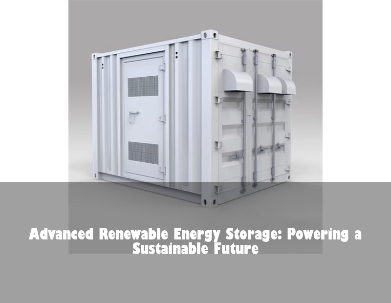 Advanced Renewable Energy Storage: Powering a Sustainable Future | HJ Energy Storage News