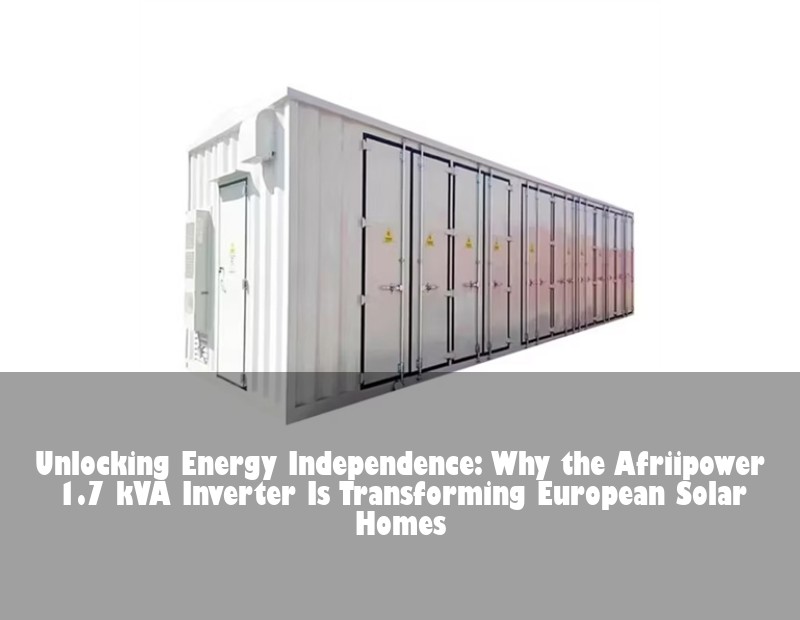 Unlocking Energy Independence: Why the Afriipower 1.7 kVA Inverter Is Transforming European Solar Homes