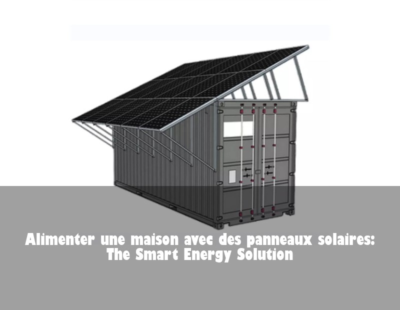 Alimenter une maison avec des panneaux solaires: The Smart Energy Solution