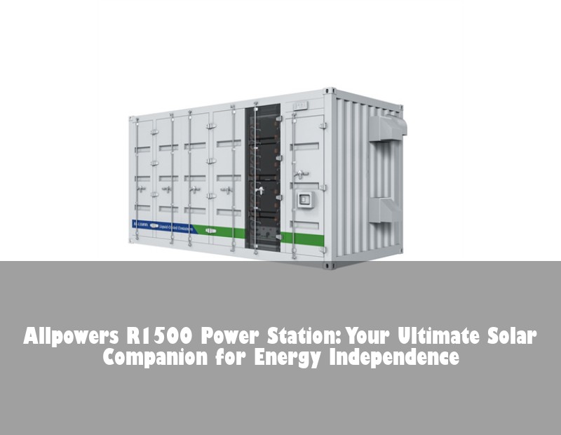 Allpowers R1500 Power Station: Your Ultimate Solar Companion for Energy Independence