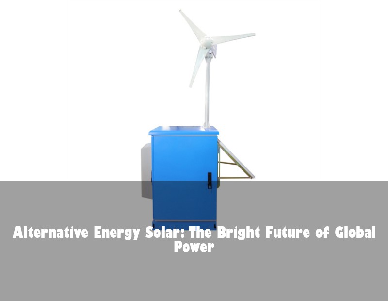 Alternative Energy Solar: The Bright Future of Global Power
