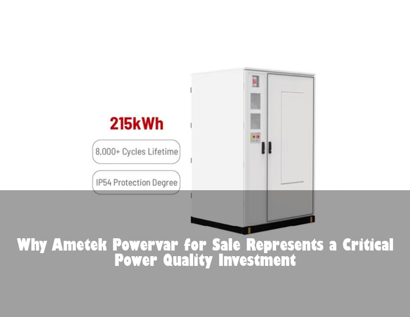 Why Ametek Powervar for Sale Represents a Critical Power Quality Investment | HJ Energy Storage News