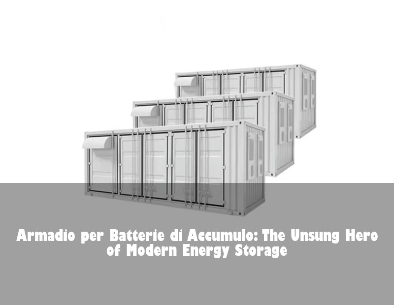 Armadio per Batterie di Accumulo: The Unsung Hero of Modern Energy Storage | HJ Energy Storage News