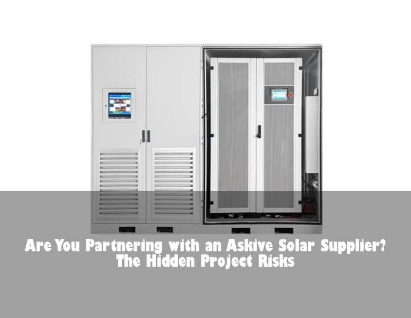 Are You Partnering with an Askive Solar Supplier? The Hidden Project Risks | HJ Energy Storage News