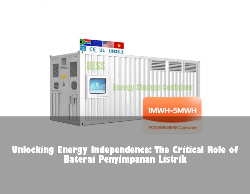 Unlocking Energy Independence: The Critical Role of Baterai Penyimpanan Listrik