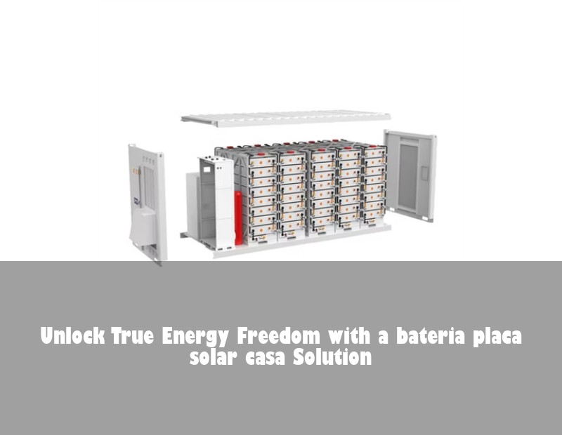 Unlock True Energy Freedom with a bateria placa solar casa Solution