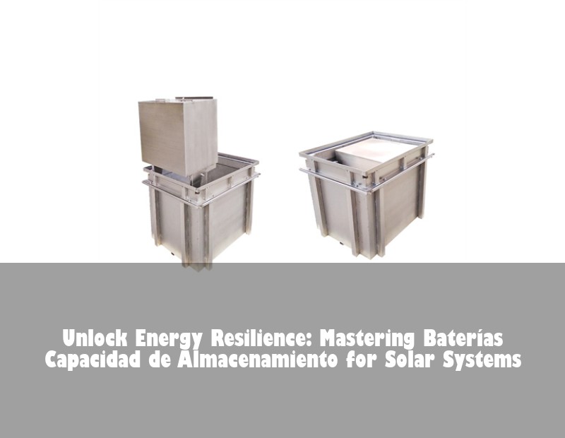 Unlock Energy Resilience: Mastering Baterías Capacidad de Almacenamiento for Solar Systems