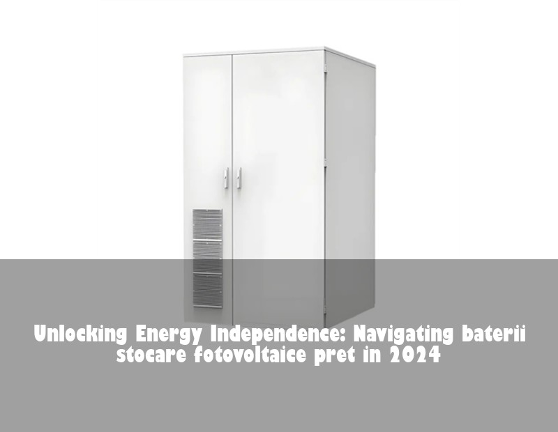Unlocking Energy Independence: Navigating baterii stocare fotovoltaice pret in 2024 | HJ Energy Storage News