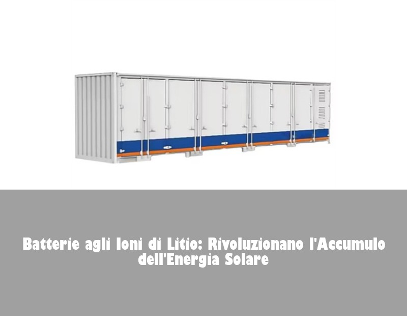 Batterie agli Ioni di Litio: Rivoluzionano l'Accumulo dell'Energia Solare | HJ Energy Storage News