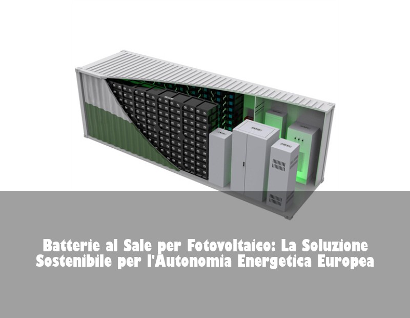 Batterie al Sale per Fotovoltaico: La Soluzione Sostenibile per l'Autonomia Energetica Europea