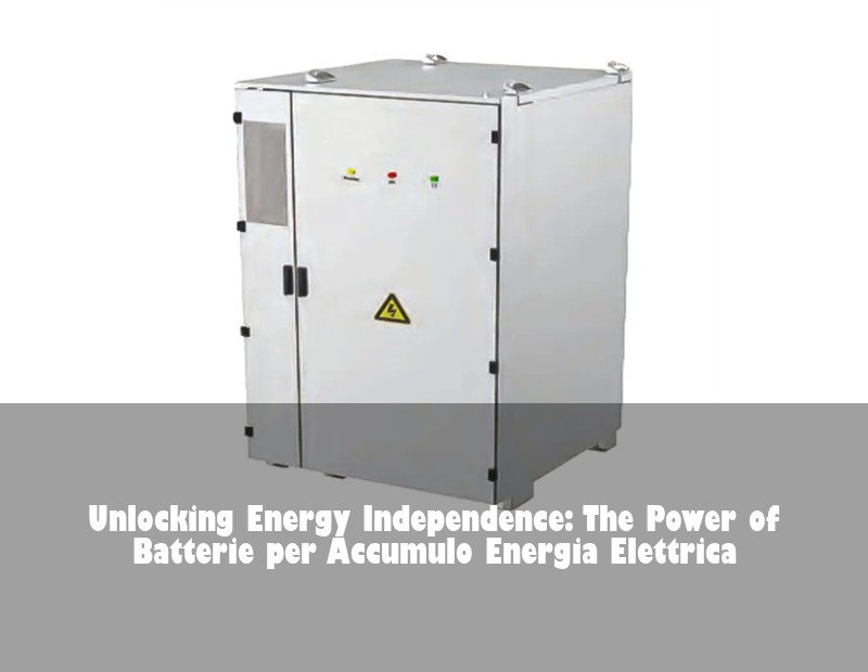 Unlocking Energy Independence: The Power of Batterie per Accumulo Energia Elettrica