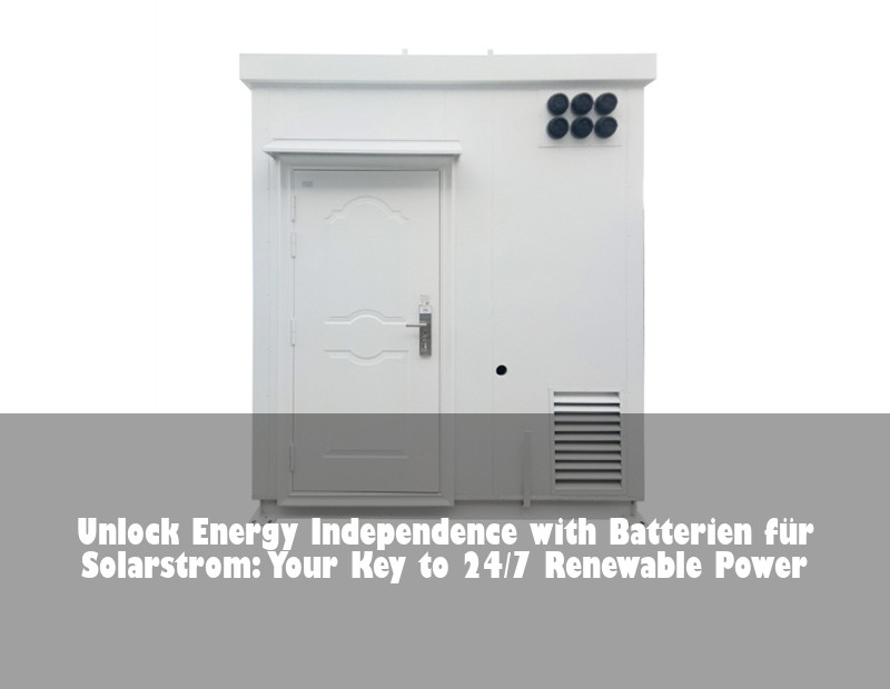 Unlock Energy Independence with Batterien für Solarstrom: Your Key to 24/7 Renewable Power