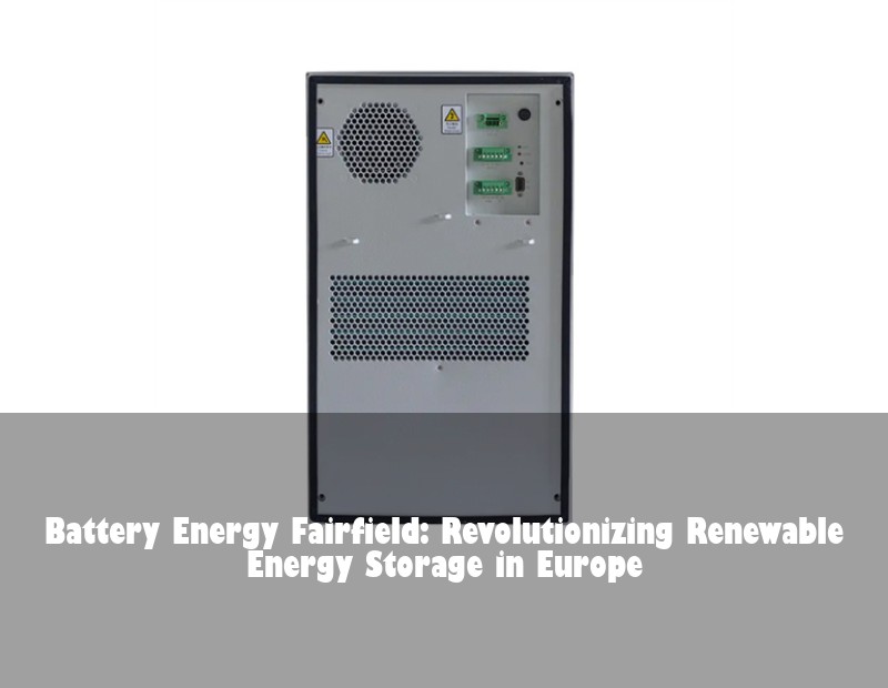 Battery Energy Fairfield: Revolutionizing Renewable Energy Storage in Europe