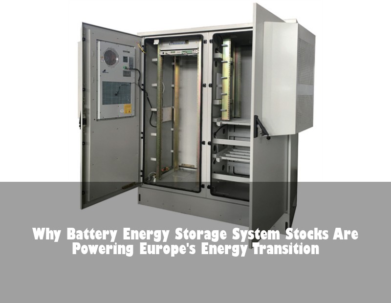 Why Battery Energy Storage System Stocks Are Powering Europe's Energy Transition | HJ Energy Storage News
