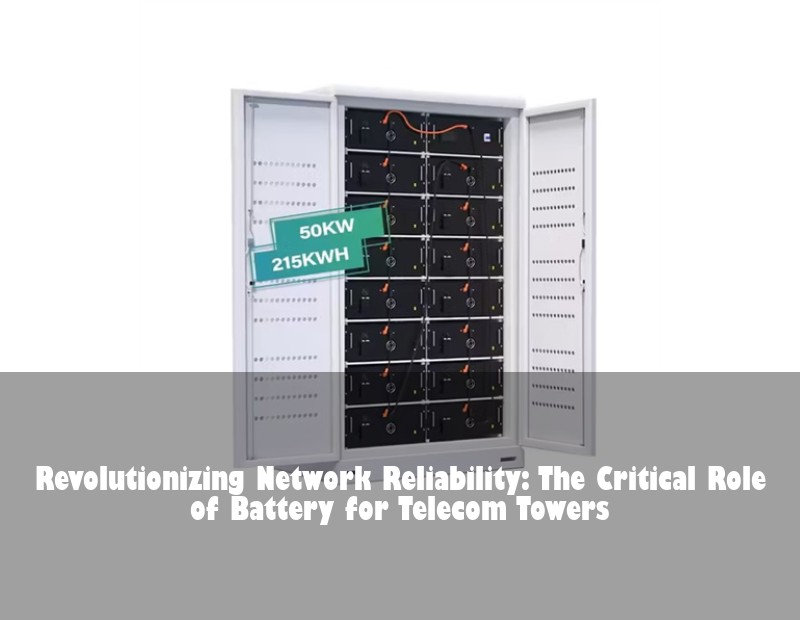 Revolutionizing Network Reliability: The Critical Role of Battery for Telecom Towers