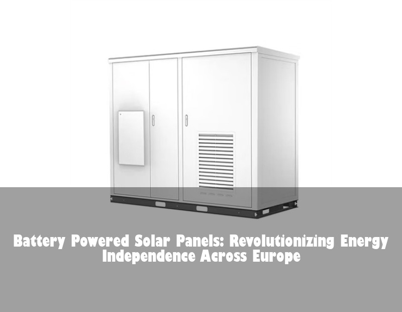 Battery Powered Solar Panels: Revolutionizing Energy Independence Across Europe | HJ Energy Storage News